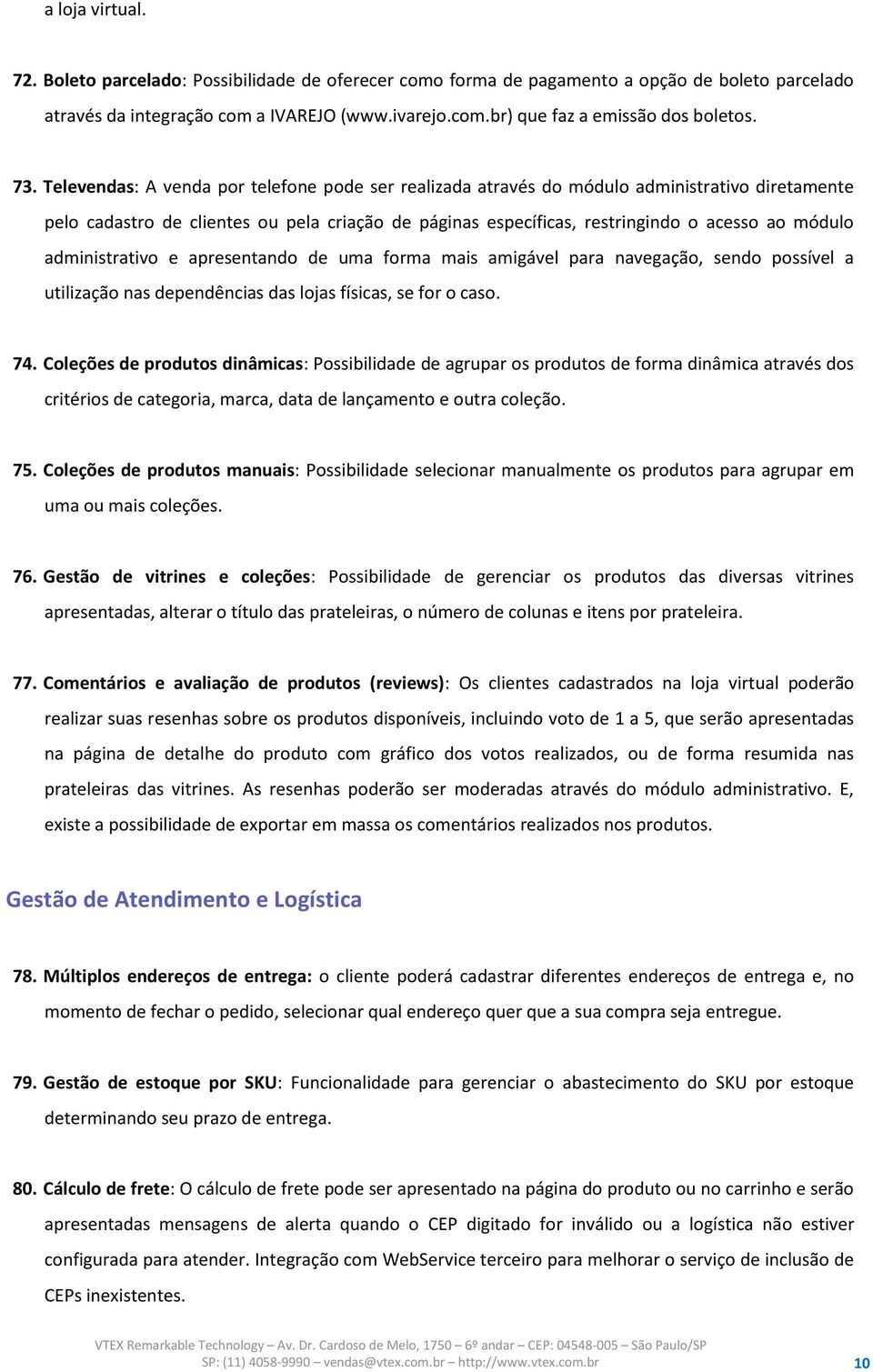 administrativo e apresentando de uma forma mais amigável para navegação, sendo possível a utilização nas dependências das lojas físicas, se for o caso. 74.