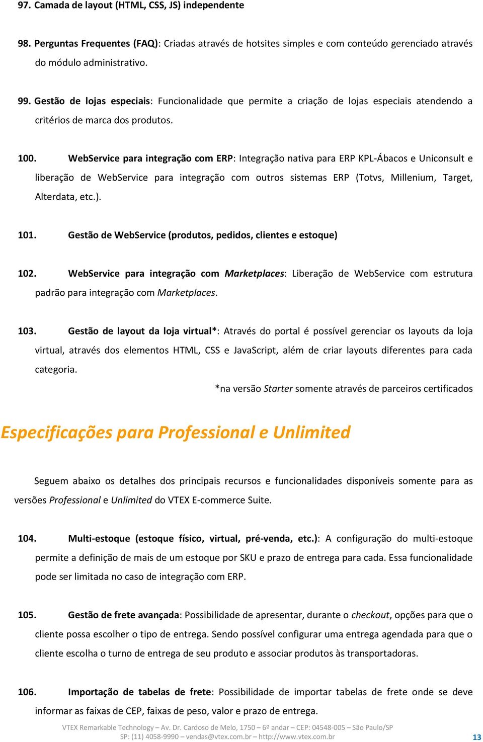 WebService para integração com ERP: Integração nativa para ERP KPL-Ábacos e Uniconsult e liberação de WebService para integração com outros sistemas ERP (Totvs, Millenium, Target, Alterdata, etc.).