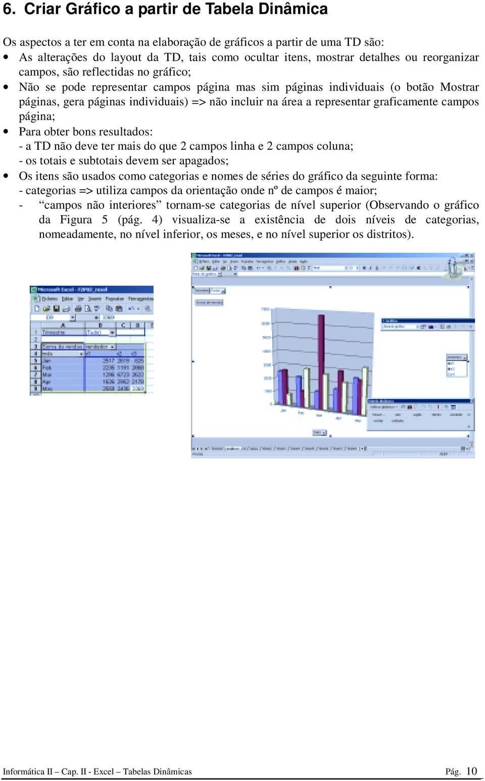 representar graficamente campos página; Para obter bons resultados: - a TD não deve ter mais do que 2 campos linha e 2 campos coluna; - os totais e subtotais devem ser apagados; Os itens são usados