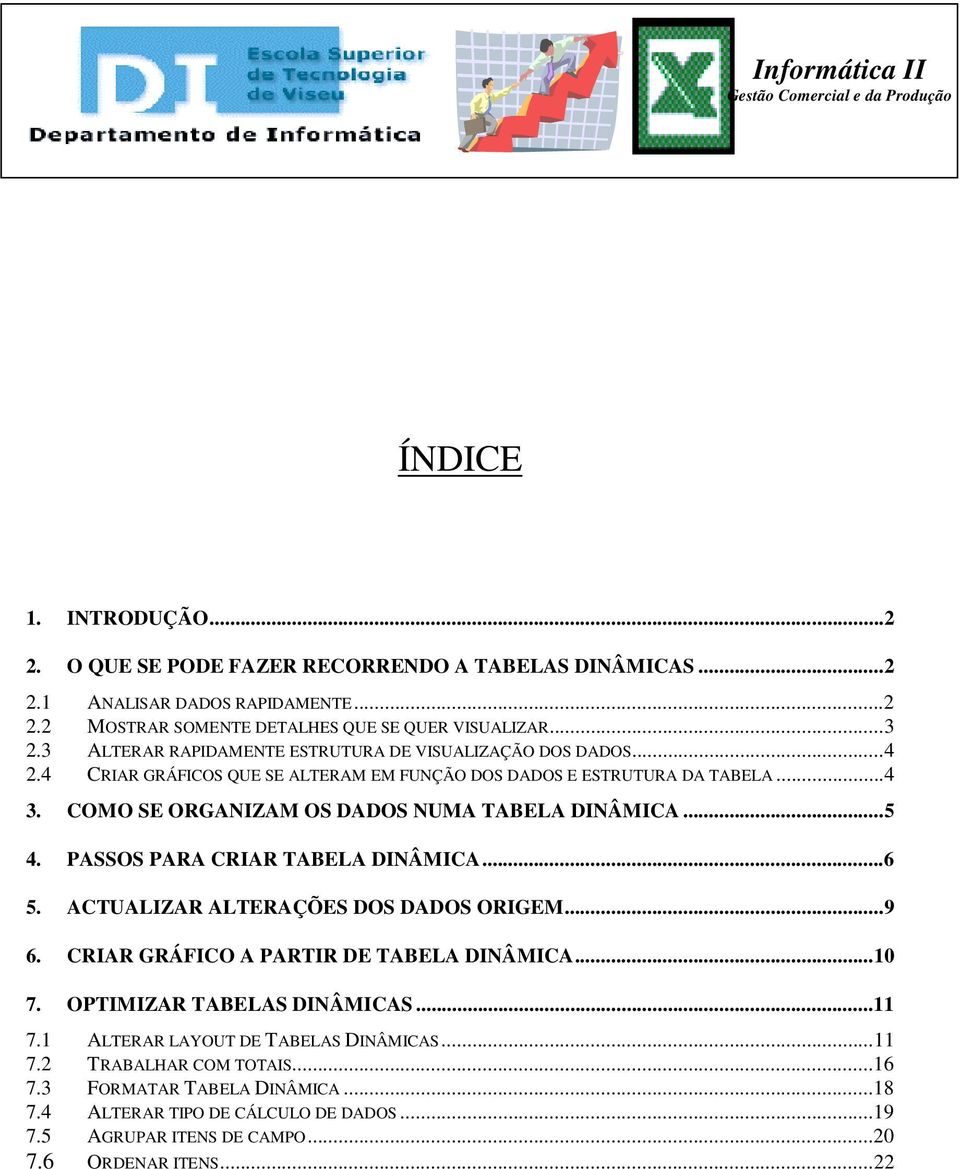 ..5 4. PASSOS PARA CRIAR TABELA DINÂMICA...6 5. ACTUALIZAR ALTERAÇÕES DOS DADOS ORIGEM...9 6. CRIAR GRÁFICO A PARTIR DE TABELA DINÂMICA...10 7. OPTIMIZAR TABELAS DINÂMICAS...11 7.