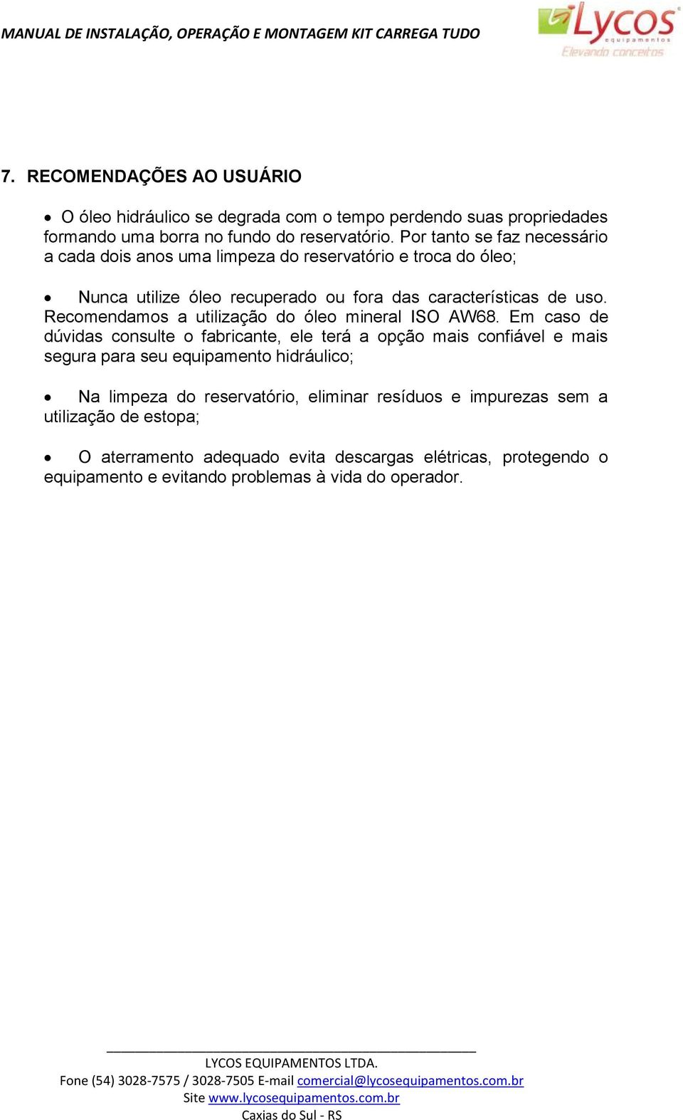 Recomendamos a utilização do óleo mineral ISO AW68.