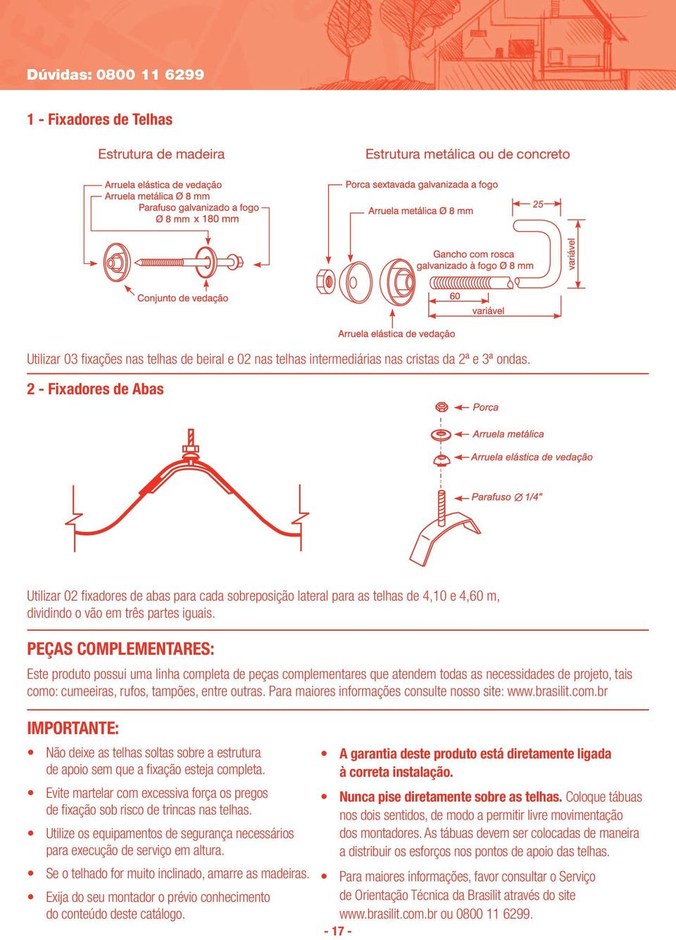 PEÇAS COMPLEMENTARES: Este produto possui uma linha completa de peças complementares que atendem todas as necessidades de projeto, tais como: cumeeiras, rufos, tampões, entre outras.