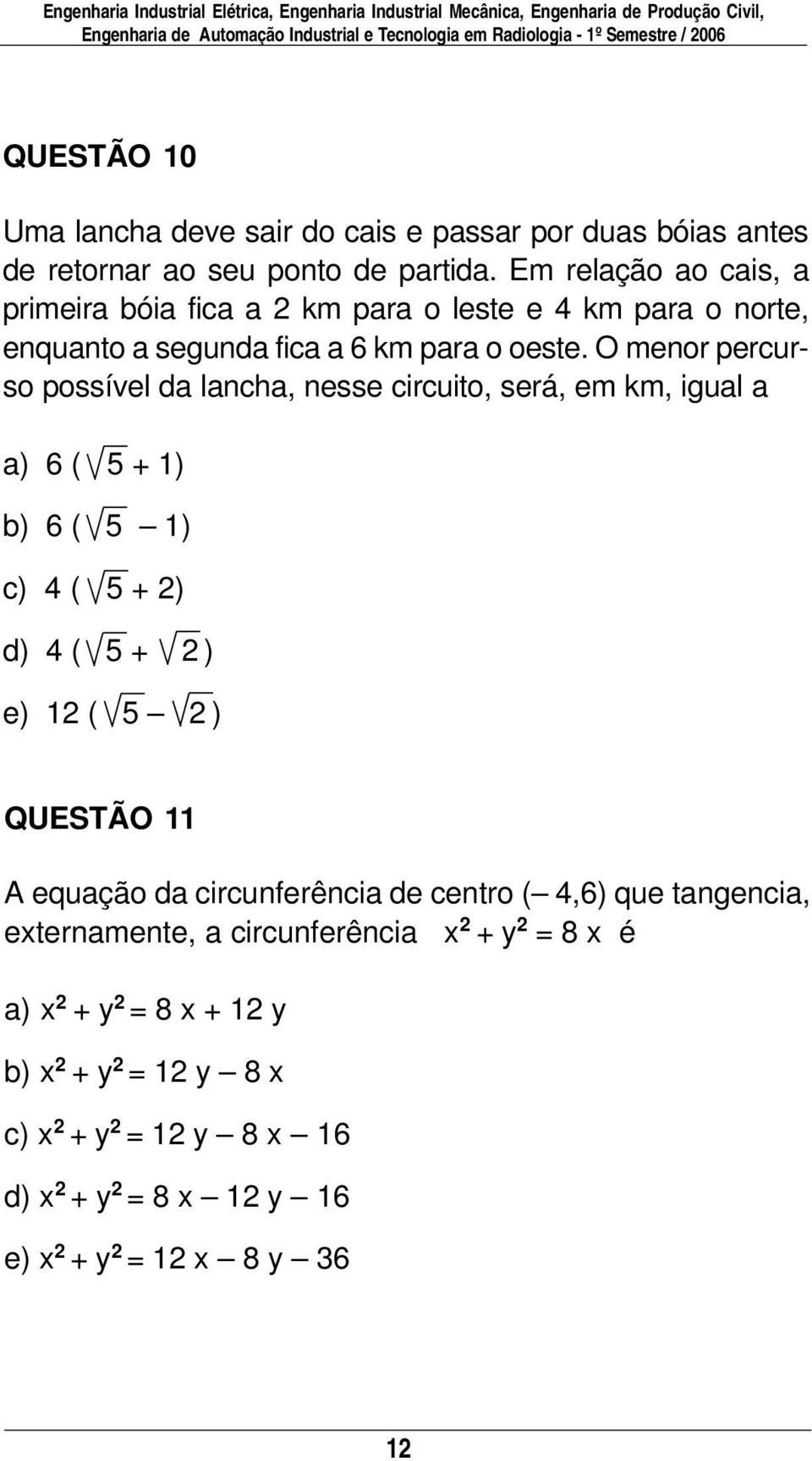 m relação ao cais, a primeira bóia fica a 2 km para o leste e 4 km para o norte, enquanto a segunda fica a 6 km para o oeste.