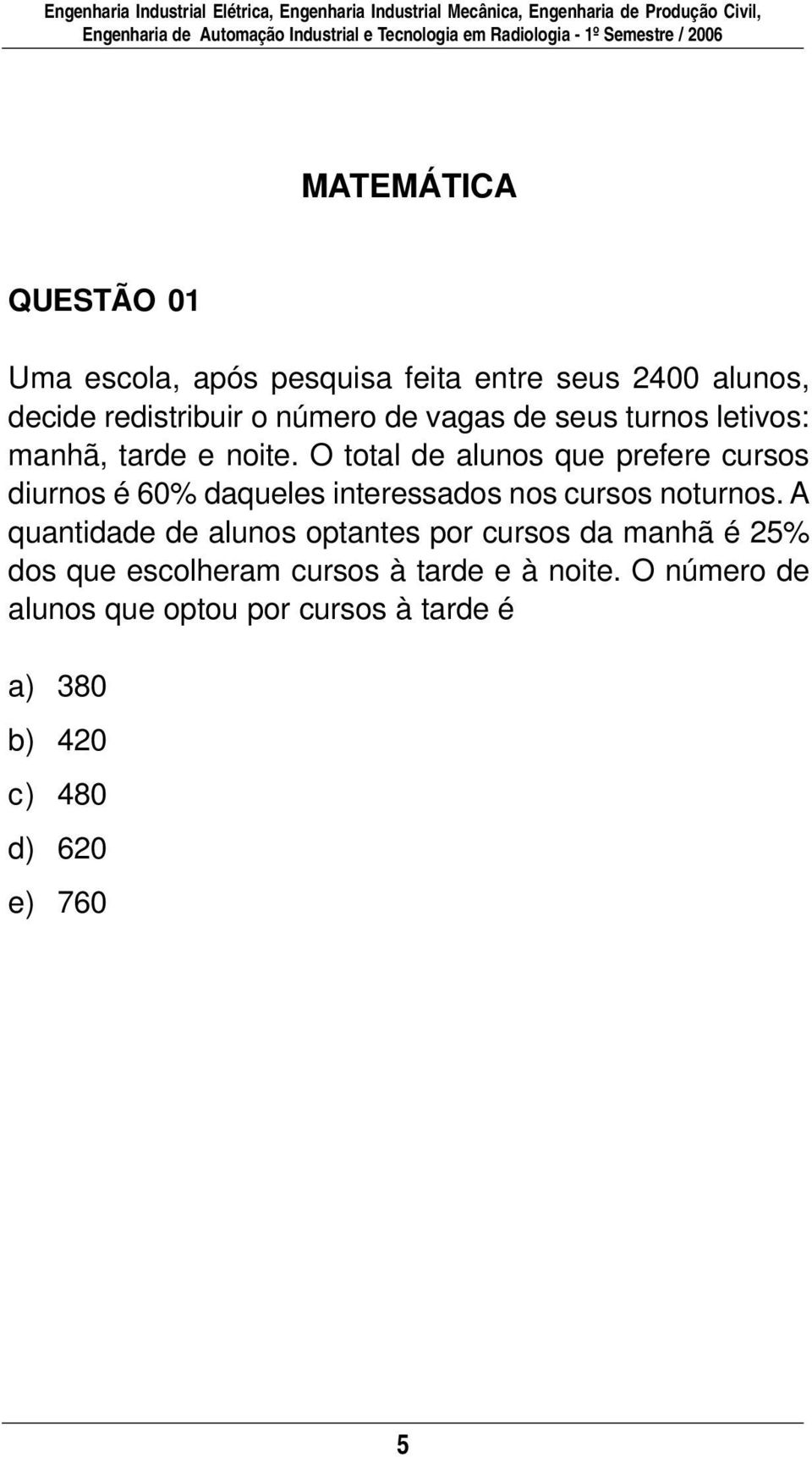 letivos: manhã, tarde e noite. O total de alunos que prefere cursos diurnos é 60% daqueles interessados nos cursos noturnos.