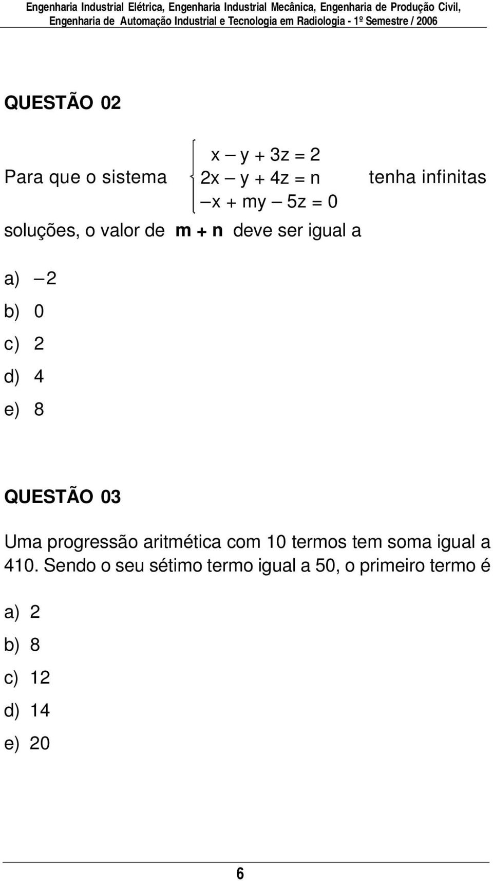 my 5z = 0 soluções, o valor de m + n deve ser igual a tenha infinitas a) 2 b) 0 c) 2 d) 4 e) 8 QUSTÃO 03 Uma progressão