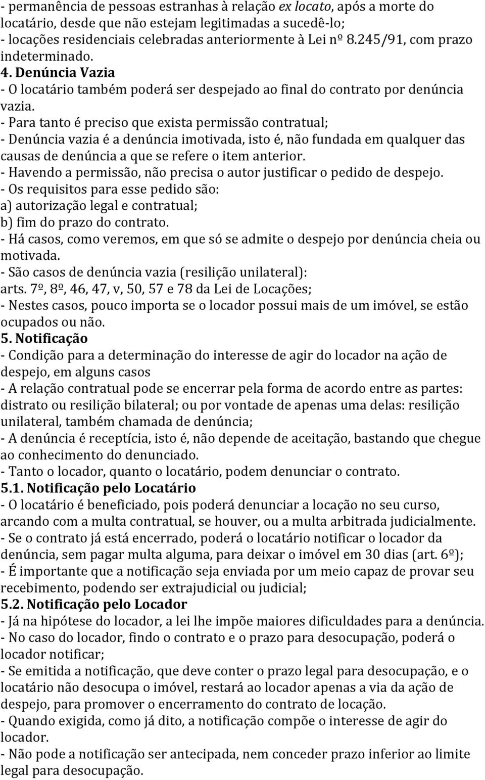 - Para tanto é preciso que exista permissão contratual; - Denúncia vazia é a denúncia imotivada, isto é, não fundada em qualquer das causas de denúncia a que se refere o item anterior.