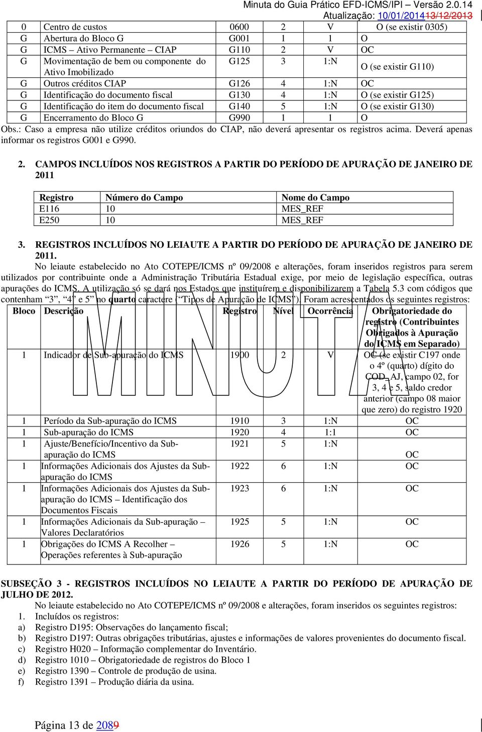 Encerramento do Bloco G G990 1 1 O Obs.: Caso a empresa não utilize créditos oriundos do CIAP, não deverá apresentar os registros acima. Deverá apenas informar os registros G001 e G990. 2.