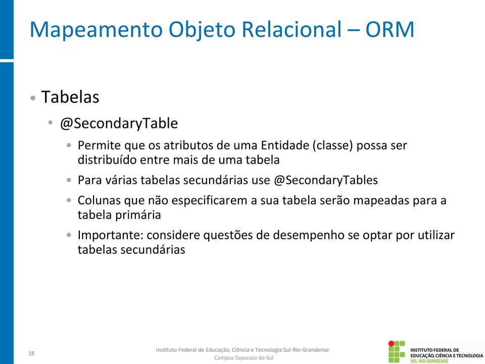 secundárias use @SecondaryTables Colunas que não especificarem a sua tabela serão mapeadas