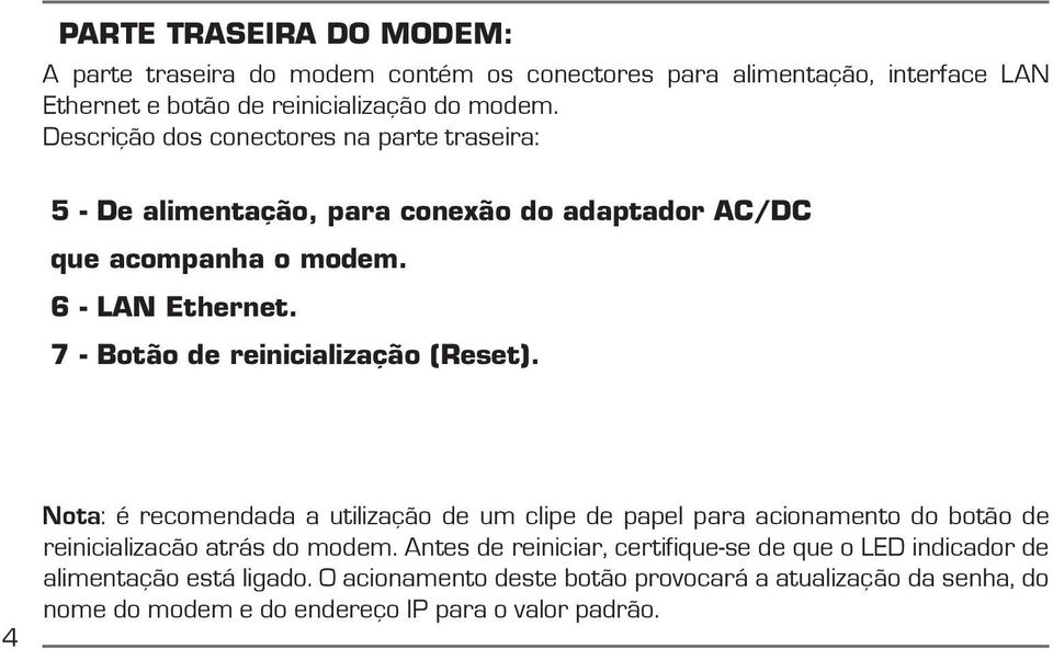 7 - Botão de reinicialização (Reset). 4 Nota: é recomendada a utilização de um clipe de papel para acionamento do botão de reinicializacão atrás do modem.