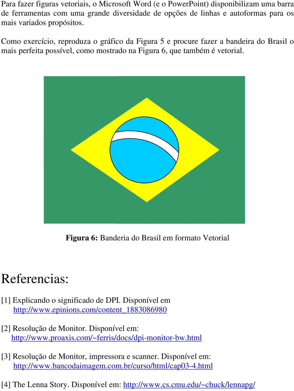 Figura 6: Banderia do Brasil em formato Vetorial Referencias: [1] Explicando o significado de DPI. Disponível em http://www.epinions.com/content_1883086980 [2] Resolução de Monitor.