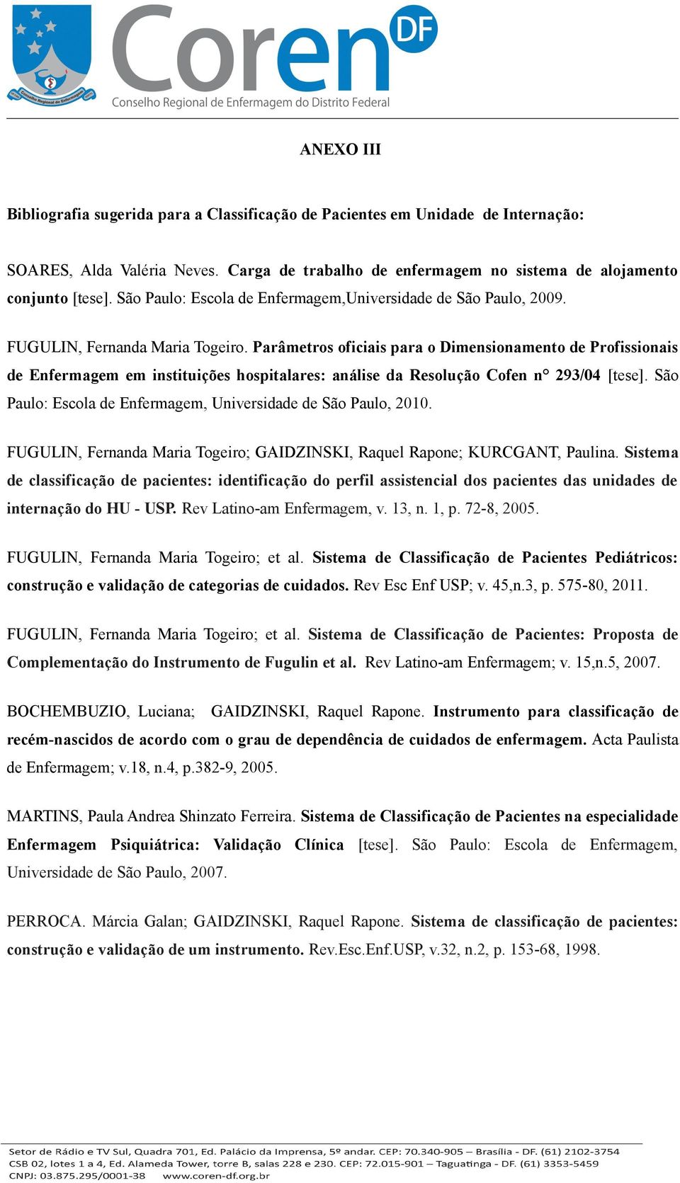 Parâmetros oficiais para o Dimensionamento de Profissionais de Enfermagem em instituições hospitalares: análise da Resolução Cofen n 293/04 [tese].