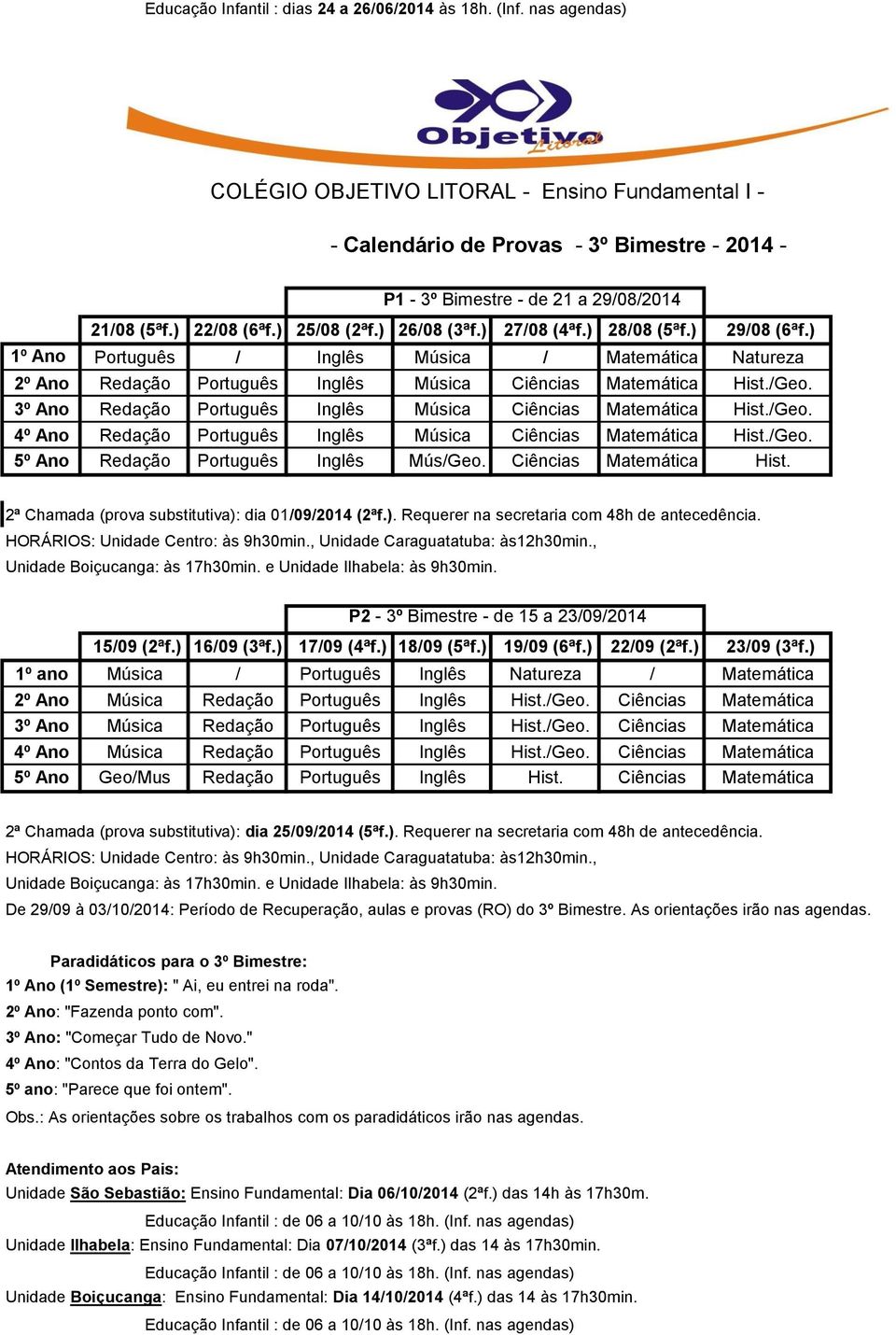 ) 27/08 (4ªf.) 28/08 (5ªf.) 29/08 (6ªf.) 1º Ano Português / Inglês Música / Matemática Natureza 2º Ano Redação Português Inglês Música Ciências Matemática Hist./Geo.