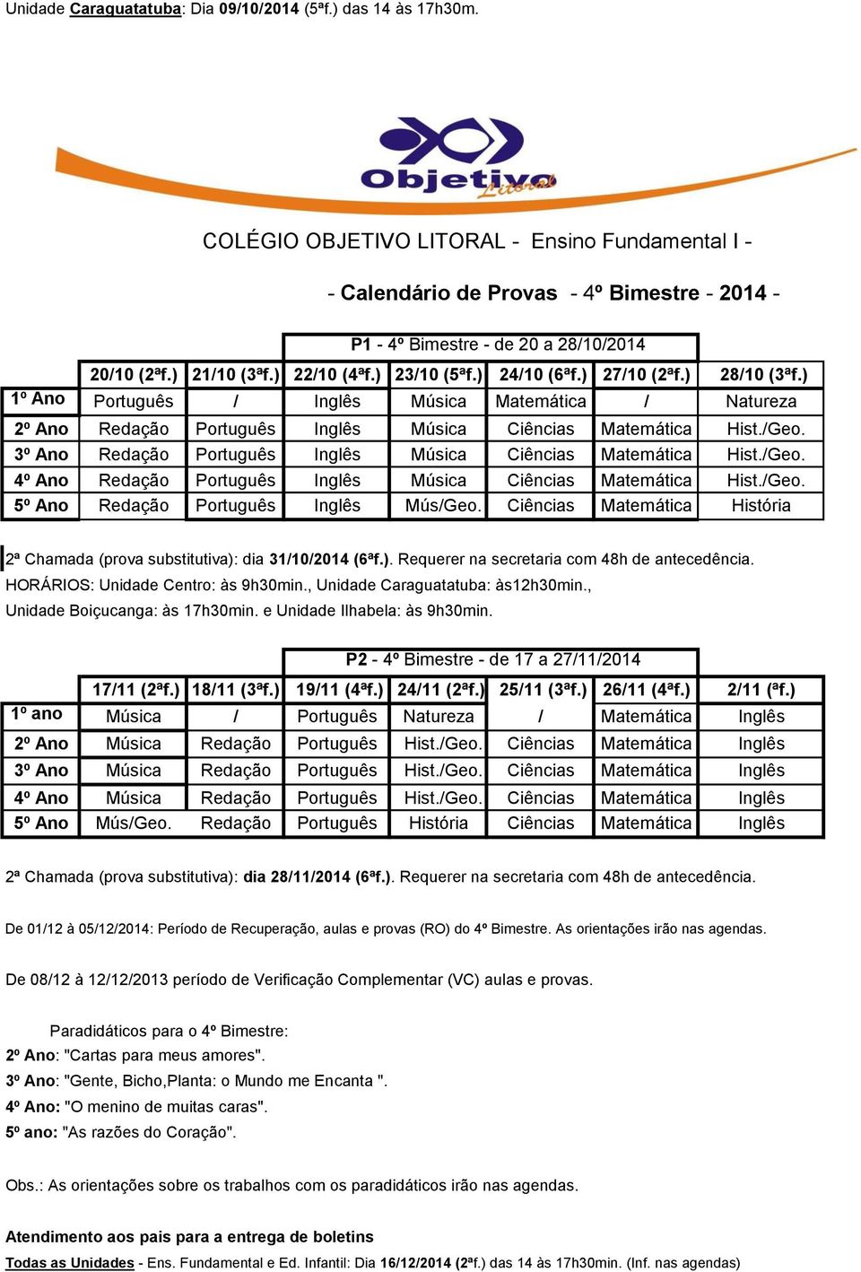 ) 27/10 (2ªf.) 28/10 (3ªf.) 1º Ano Português / Inglês Música Matemática / Natureza 2º Ano Redação Português Inglês Música Ciências Matemática Hist./Geo.