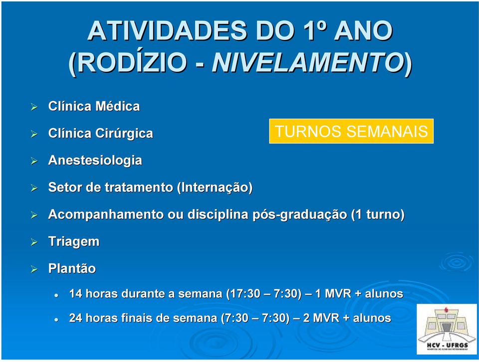 ou disciplina pós-graduação (1 turno) Triagem Plantão 14 horas durante a