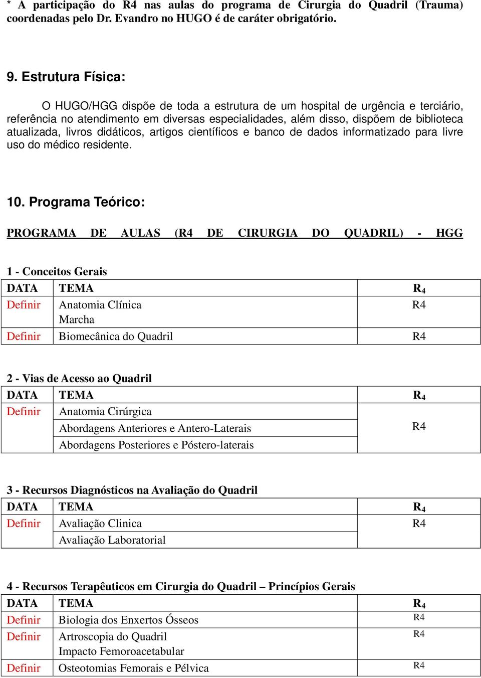 didáticos, artigos científicos e banco de dados informatizado para livre uso do médico residente. 10.