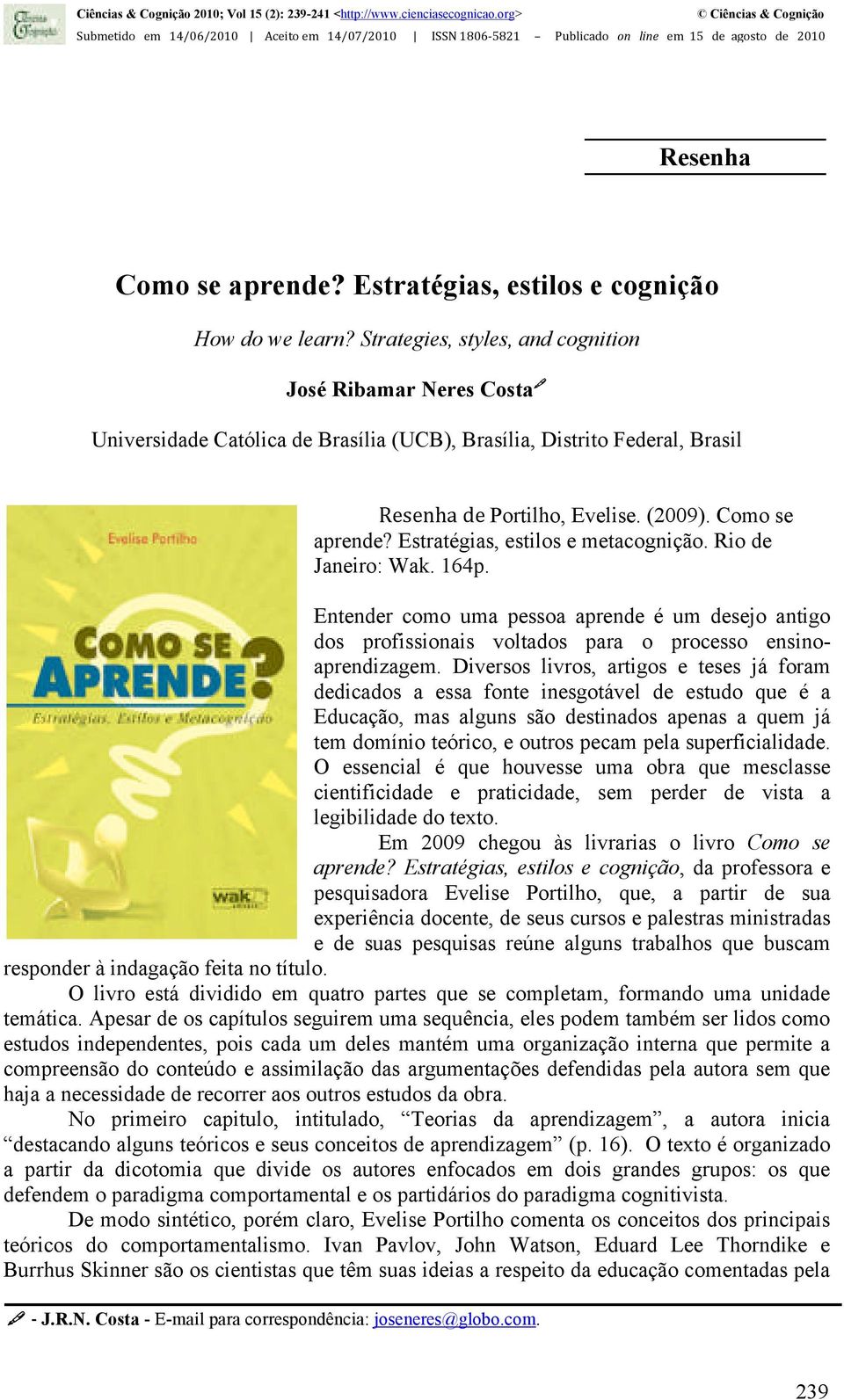 Strategies, styles, and cognition José Ribamar Neres Costa Universidade Católica de Brasília (UCB), Brasília, Distrito Federal, Brasil Resenha de Portilho, Evelise. (2009). Como se aprende?