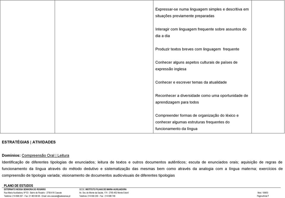 de organização do léxico e conhecer algumas estruturas frequentes do funcionamento da língua ESTRATÉGIAS ATIVIDADES Domínios: Compreensão Oral Leitura Identificação de diferentes tipologias de