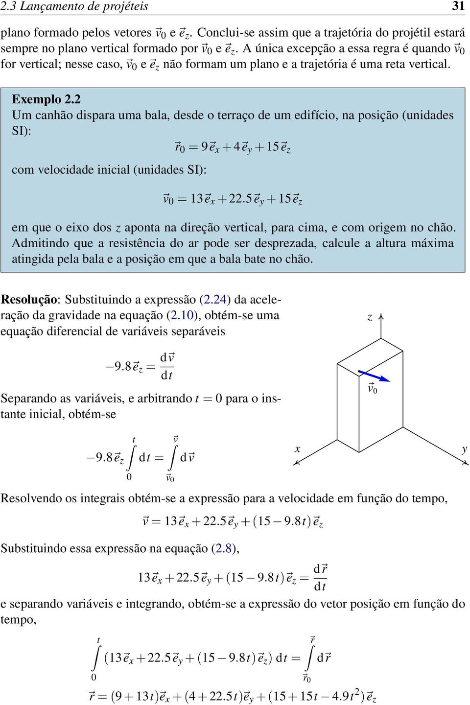 2 Um canhão dispara uma bala, desde o terraço de um edifício, na posição (unidades SI): r 0 = 9 e x + 4 e y + 15 e z com velocidade inicial (unidades SI): v 0 = 13 e x + 22.