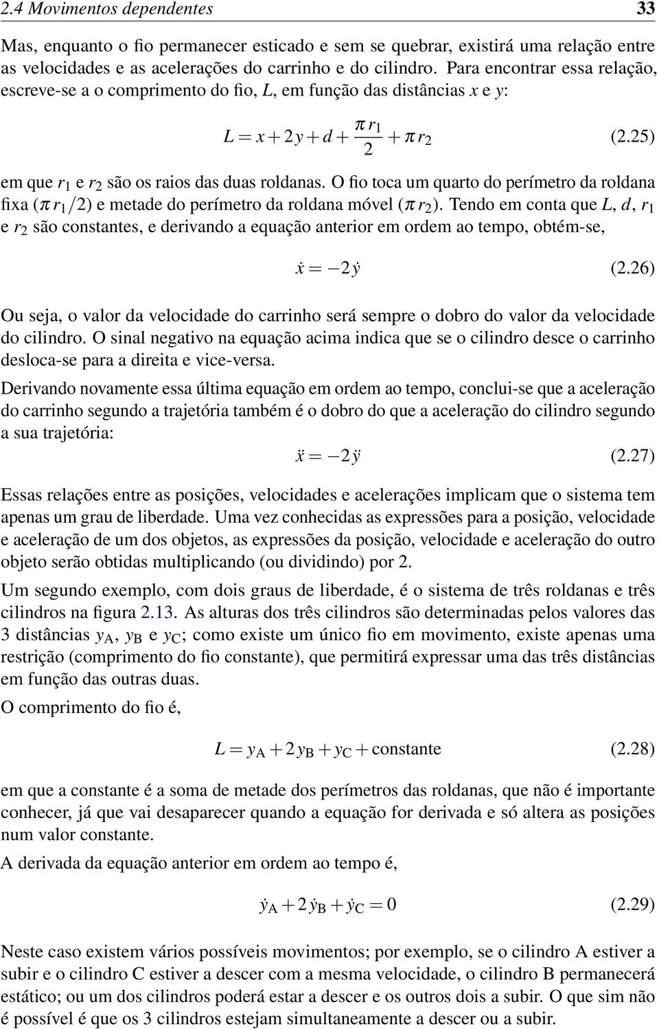 O fio toca um quarto do perímetro da roldana fixa (π r 1 /2) e metade do perímetro da roldana móvel (π r 2 ).