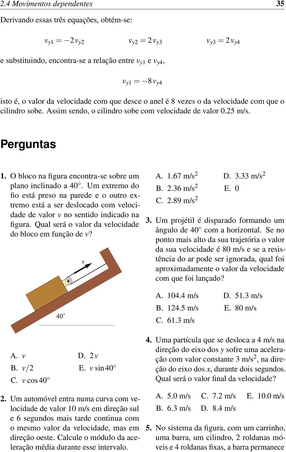 O bloco na figura encontra-se sobre um plano inclinado a 40. Um extremo do fio está preso na parede e o outro extremo está a ser deslocado com velocidade de valor v no sentido indicado na figura.