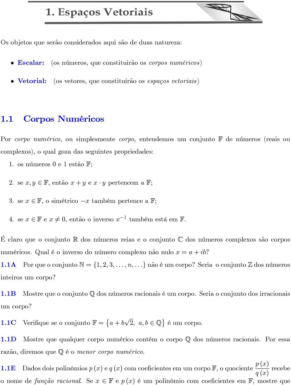 se x; y F, então x + y e x y pertencem a F;. se x F, o simétrico x também pertence a F; 4. se x F e x 6=, então o inverso x também está em F.