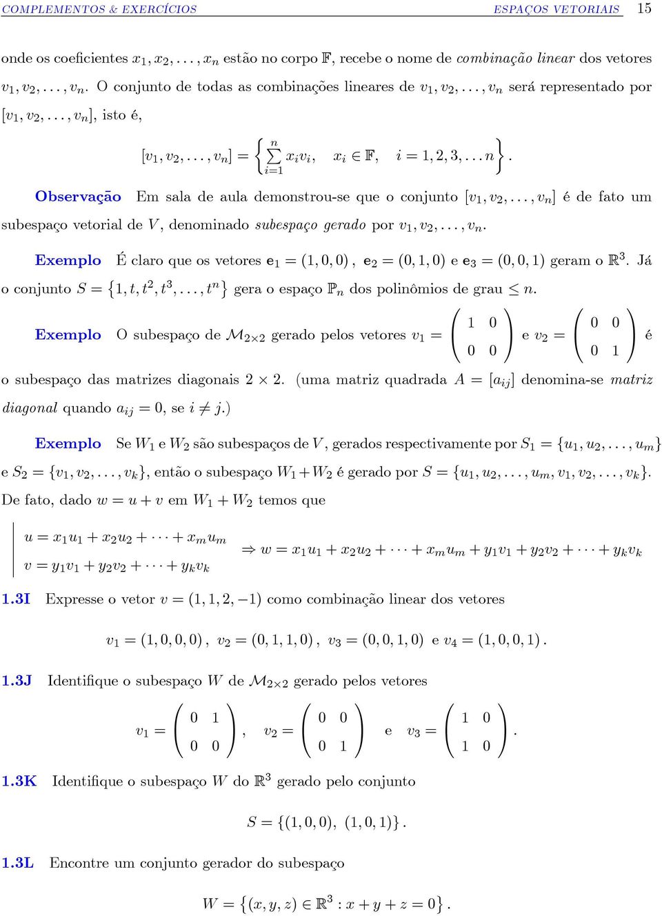 Em sala de aula demonstrou-se que o conjunto [v ; v ; : : : ; v n ] é de fato um subespaço vetorial de V, denominado subespaço gerado por v ; v ; : : : ; v n : Exemplo É claro que os vetores e = (; ;