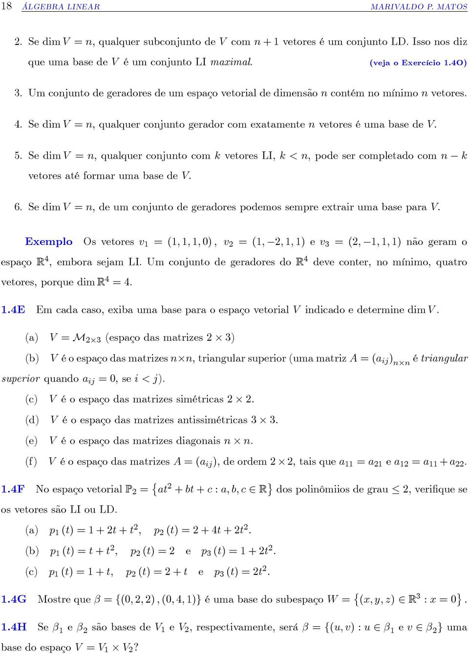 Se dim V = n, qualquer conjunto com k vetores LI, k < n, pode ser completado com n k vetores até formar uma base de V: 6.