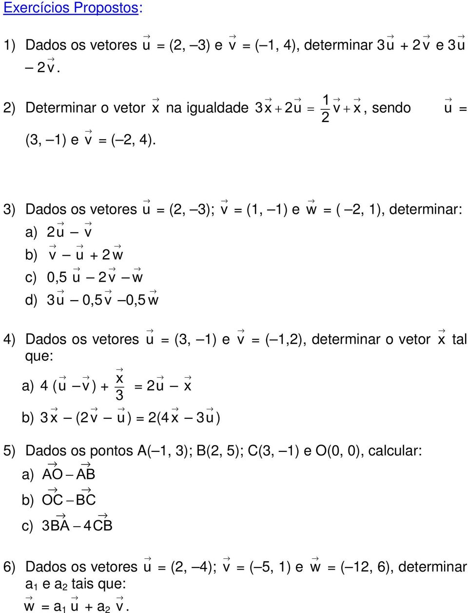 Dados os vetores u = (3, 1) e v = ( 1,2), determinar o vetor x tal que: a) 4 ( u v x ) + 3 = 2 u x b) 3 x (2 v u ) = 2(4 x 3 u ) 5) Dados os pontos A( 1, 3); B(2,