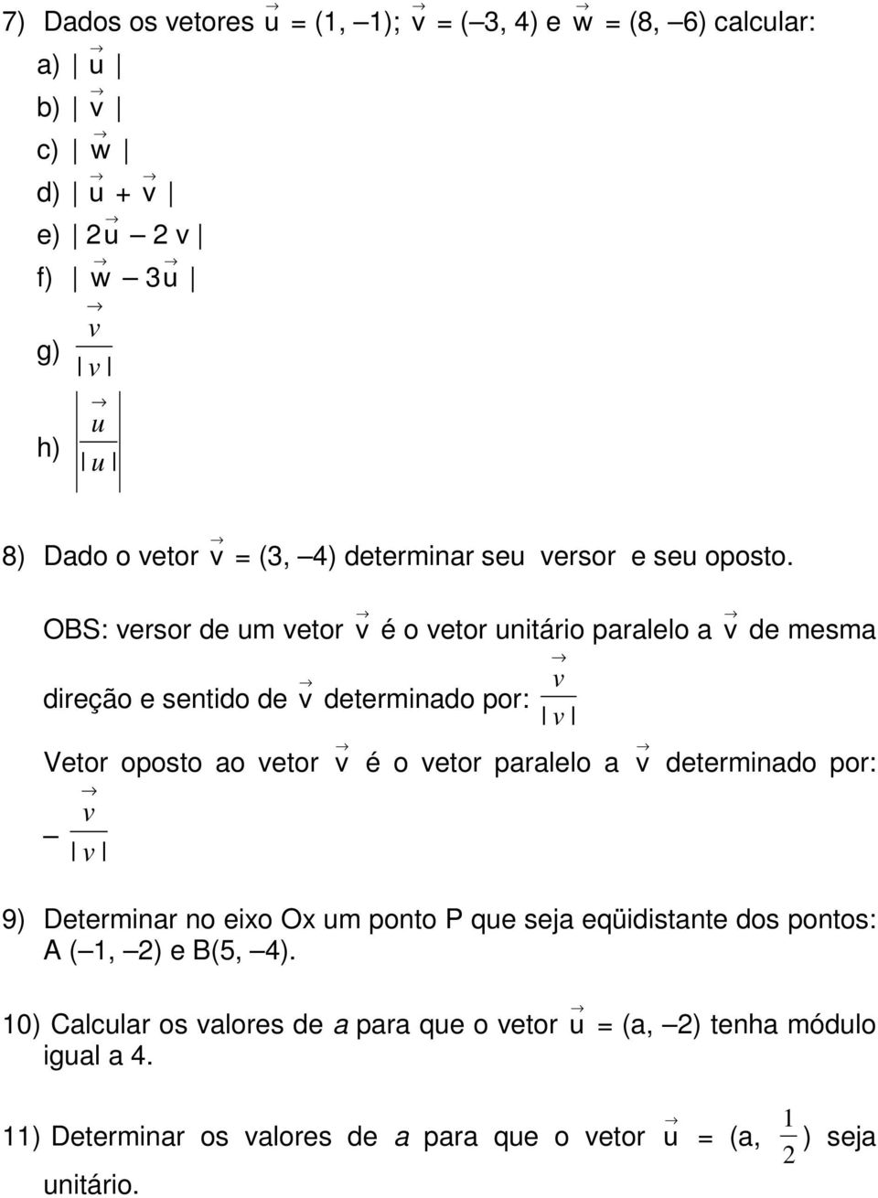 OBS: versor de um vetor v é o vetor unitário paralelo a v de mesma direção e sentido de v determinado por: Vetor oposto ao vetor v é o vetor paralelo a v