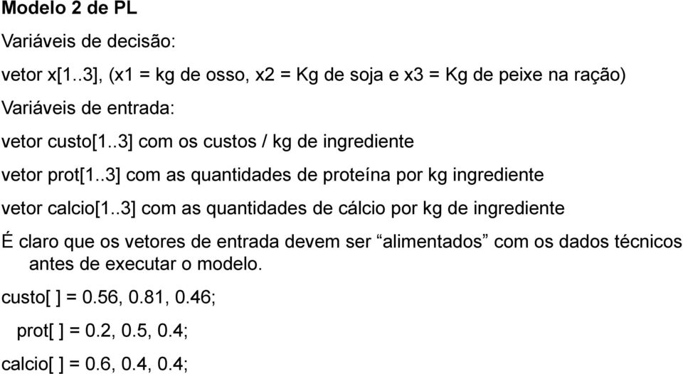 .3] com os custos / kg de ingrediente vetor prot[1..3] com as quantidades de proteína por kg ingrediente vetor calcio[1.