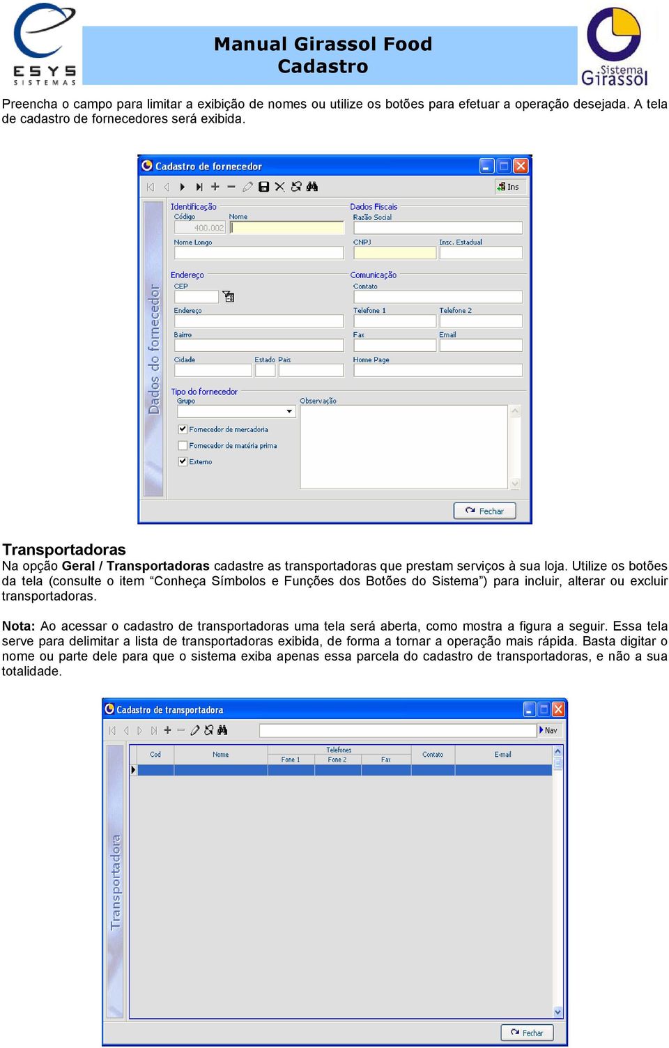 Utilize os botões da tela (consulte o item Conheça Símbolos e Funções dos Botões do Sistema ) para incluir, alterar ou excluir transportadoras.