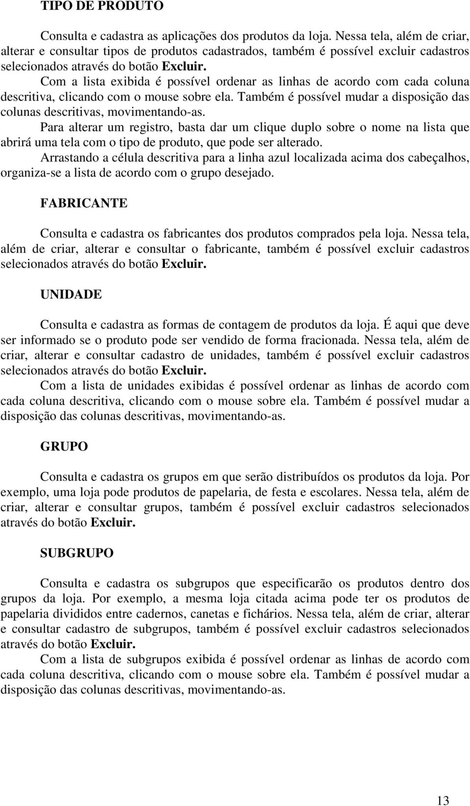 Com a lista exibida é possível ordenar as linhas de acordo com cada coluna descritiva, clicando com o mouse sobre ela. Também é possível mudar a disposição das colunas descritivas, movimentando-as.