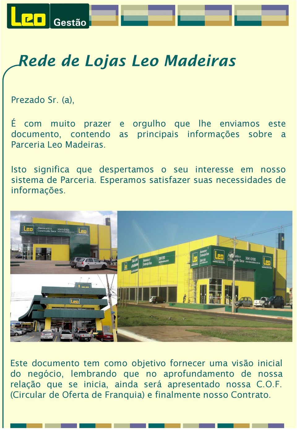 Isto significa que despertamos o seu interesse em nosso sistema de Parceria. Esperamos satisfazer suas necessidades de informações.