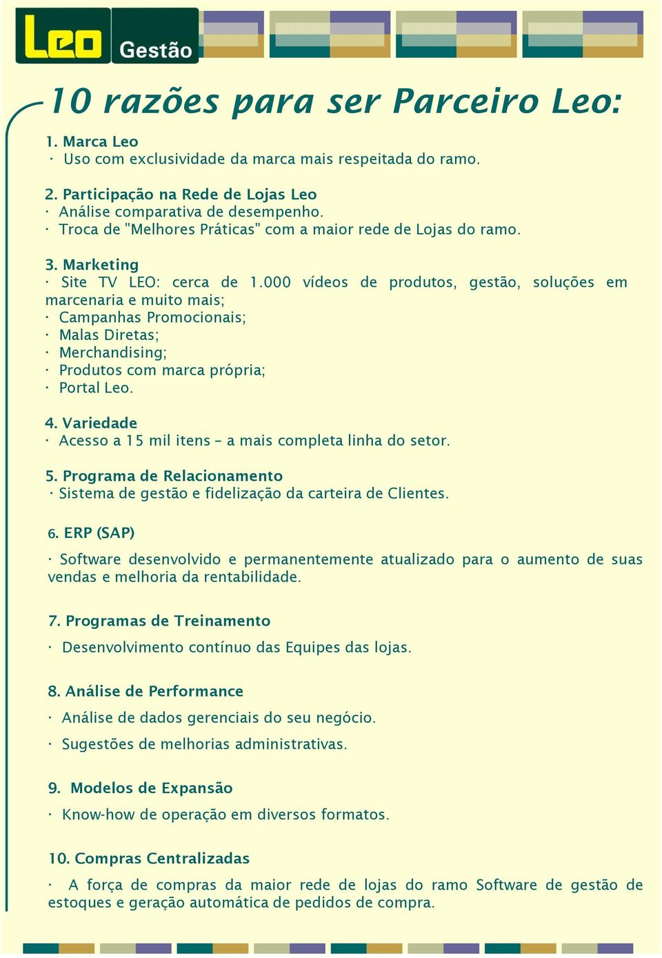 000 vídeos de produtos, gestão, soluções em marcenaria e muito mais; Campanhas Promocionais; Malas Diretas; Merchandising; Produtos com marca própria; Portal Leo. 4.