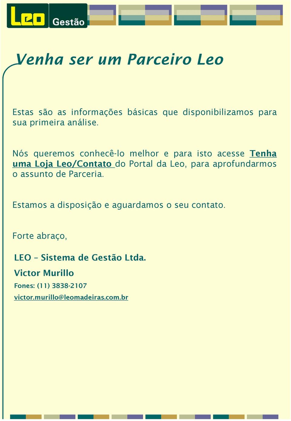 Nós queremos conhecê-lo melhor e para isto acesse Tenha uma Loja Leo/Contato do Portal da Leo, para