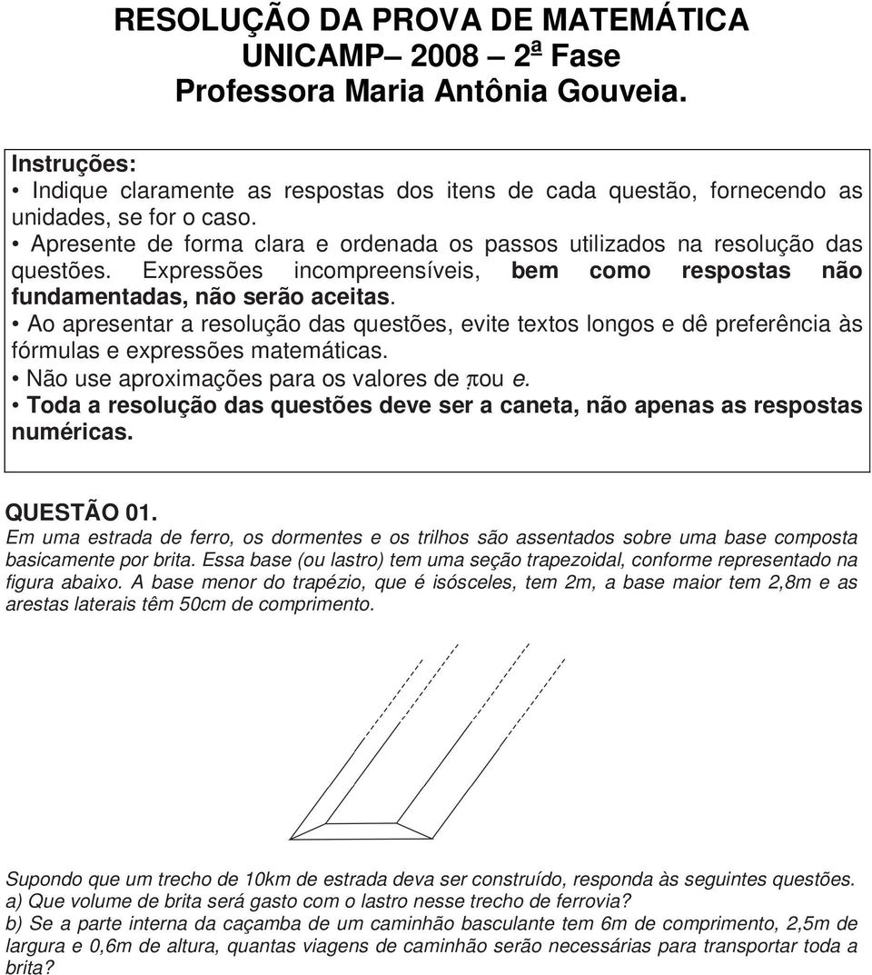 Ao apresentar a resolução das questões, evite textos longos e dê preferência às fórmulas e expressões matemáticas. Não use aproximações para os valores de π ou e.