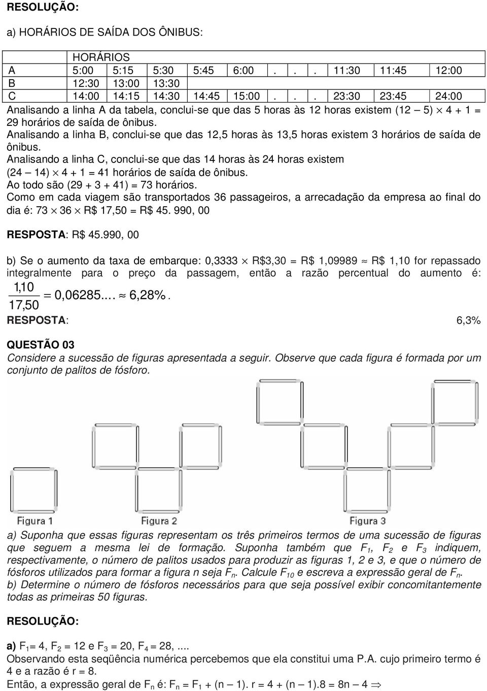 Analisando a linha B, conclui-se que das,5 horas às,5 horas existem horários de saída de ônibus. Analisando a linha C, conclui-se que das horas às horas existem ( ) + horários de saída de ônibus.