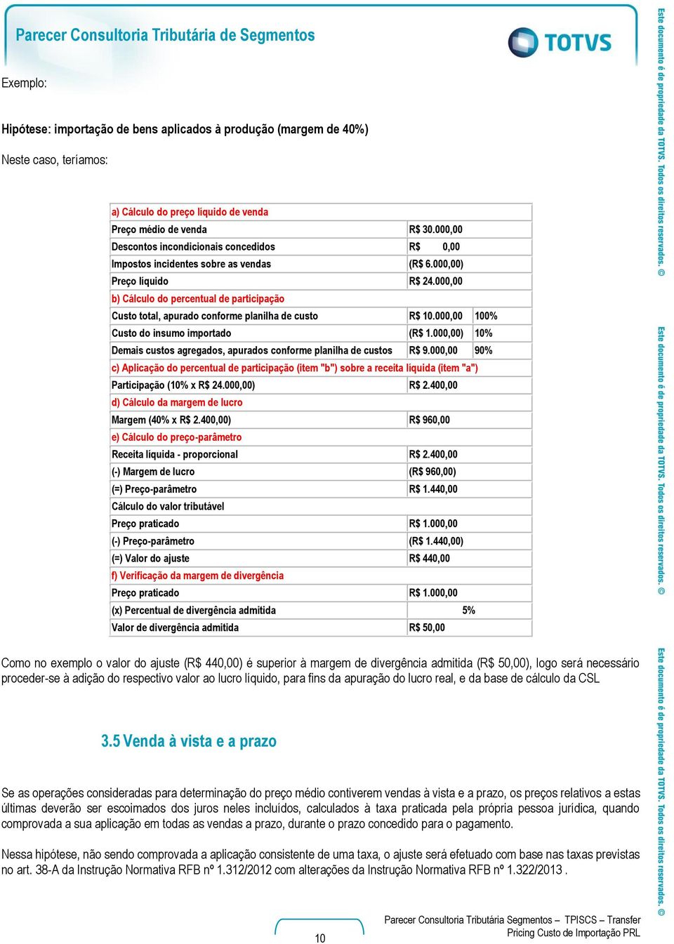 000,00 b) Cálculo do percentual de participação Custo total, apurado conforme planilha de custo R$ 10.000,00 100% Custo do insumo importado (R$ 1.