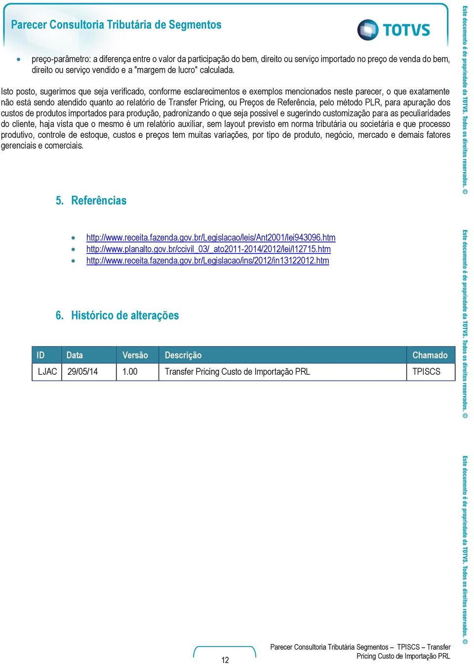 Isto posto, sugerimos que seja verificado, conforme esclarecimentos e exemplos mencionados neste parecer, o que exatamente não está sendo atendido quanto ao relatório de Transfer Pricing, ou Preços