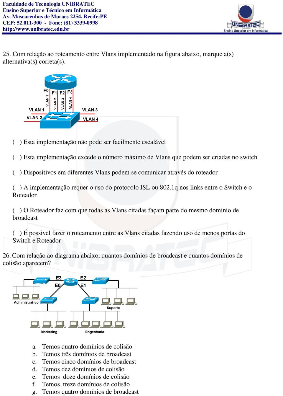 Dispositivos em diferentes Vlans podem se comunicar através do roteador ( ) A implementação requer o uso do protocolo ISL ou 802.