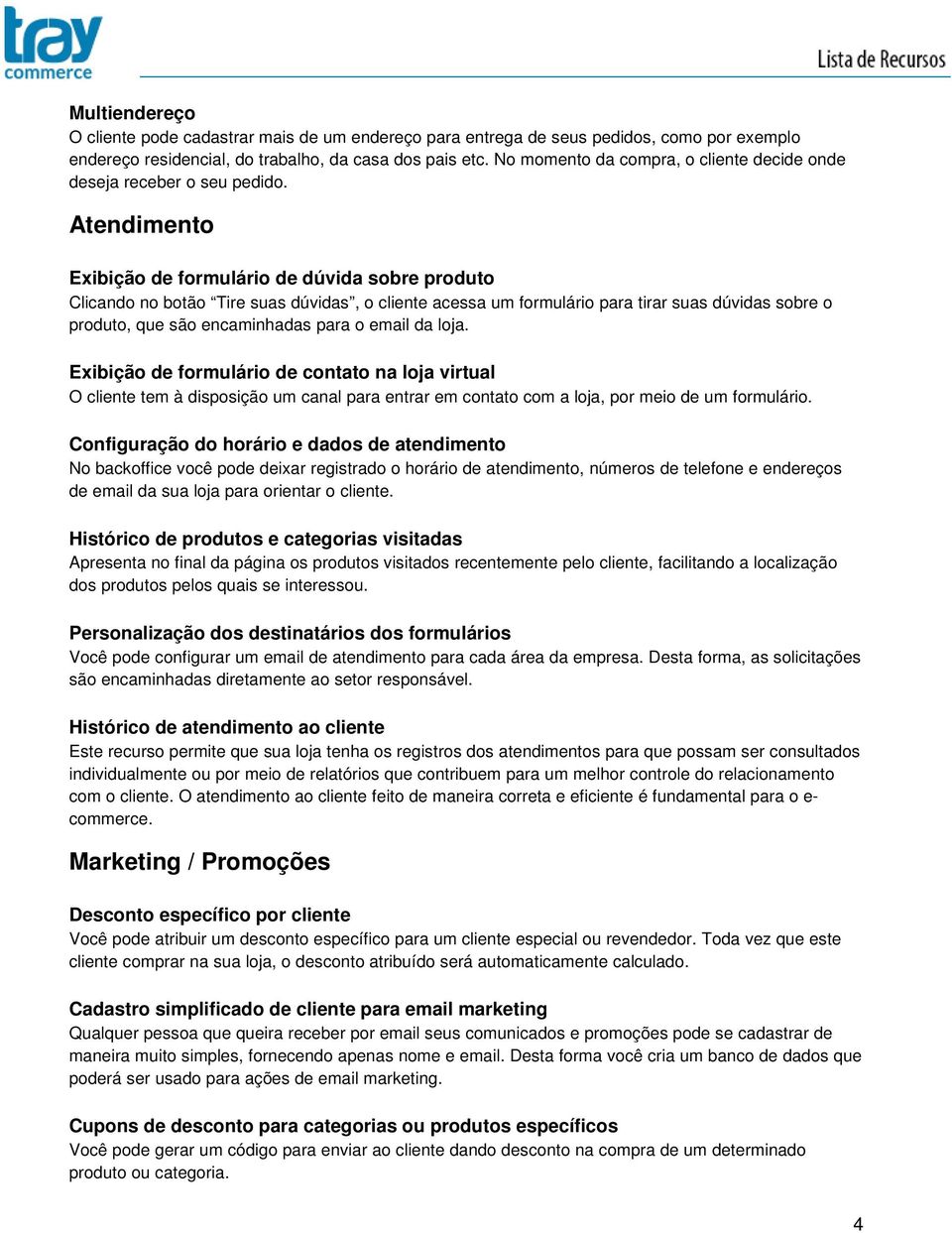 Atendimento Exibição de formulário de dúvida sobre produto Clicando no botão Tire suas dúvidas, o cliente acessa um formulário para tirar suas dúvidas sobre o produto, que são encaminhadas para o