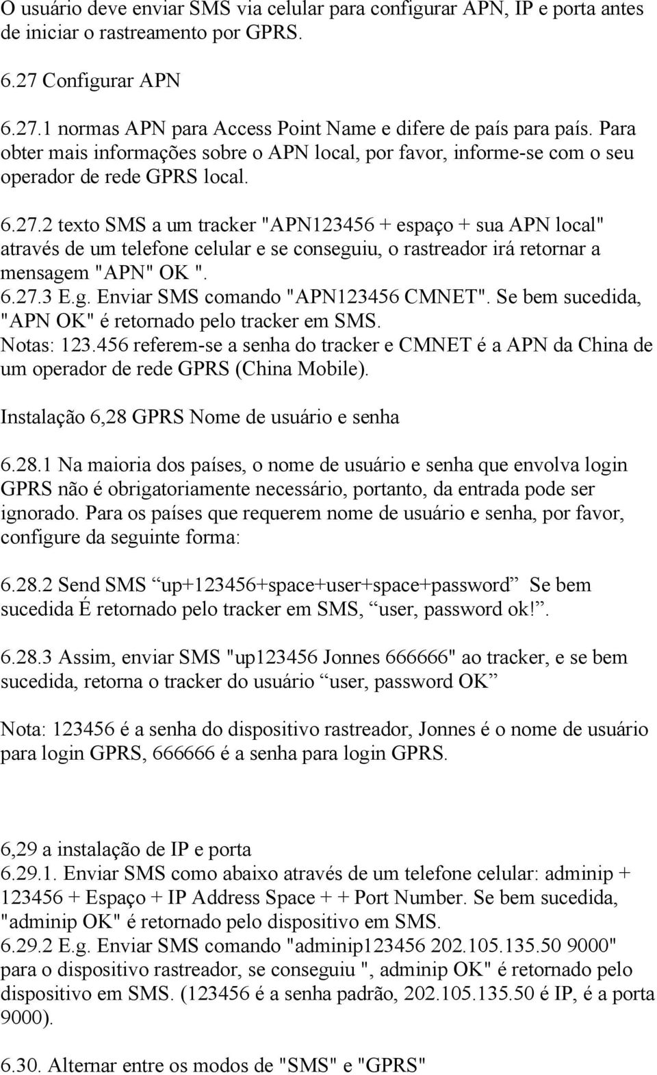 2 texto SMS a um tracker "APN123456 + espaço + sua APN local" através de um telefone celular e se conseguiu, o rastreador irá retornar a mensagem "APN" OK ". 6.27.3 E.g. Enviar SMS comando "APN123456 CMNET".