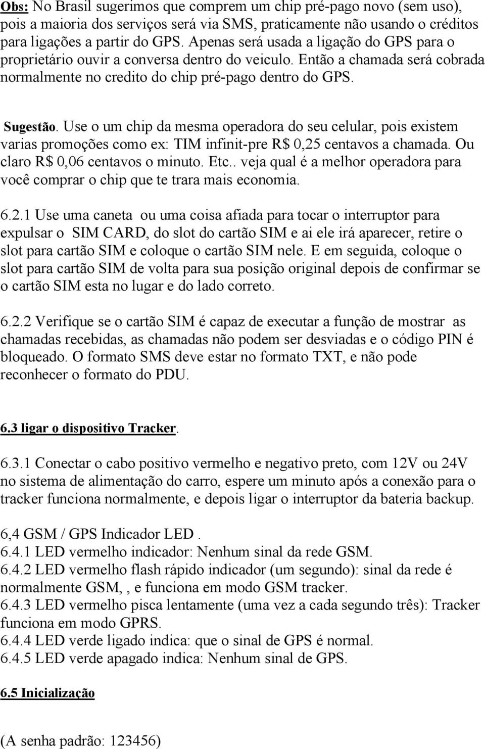 Use o um chip da mesma operadora do seu celular, pois existem varias promoções como ex: TIM infinit-pre R$ 0,25 centavos a chamada. Ou claro R$ 0,06 centavos o minuto. Etc.