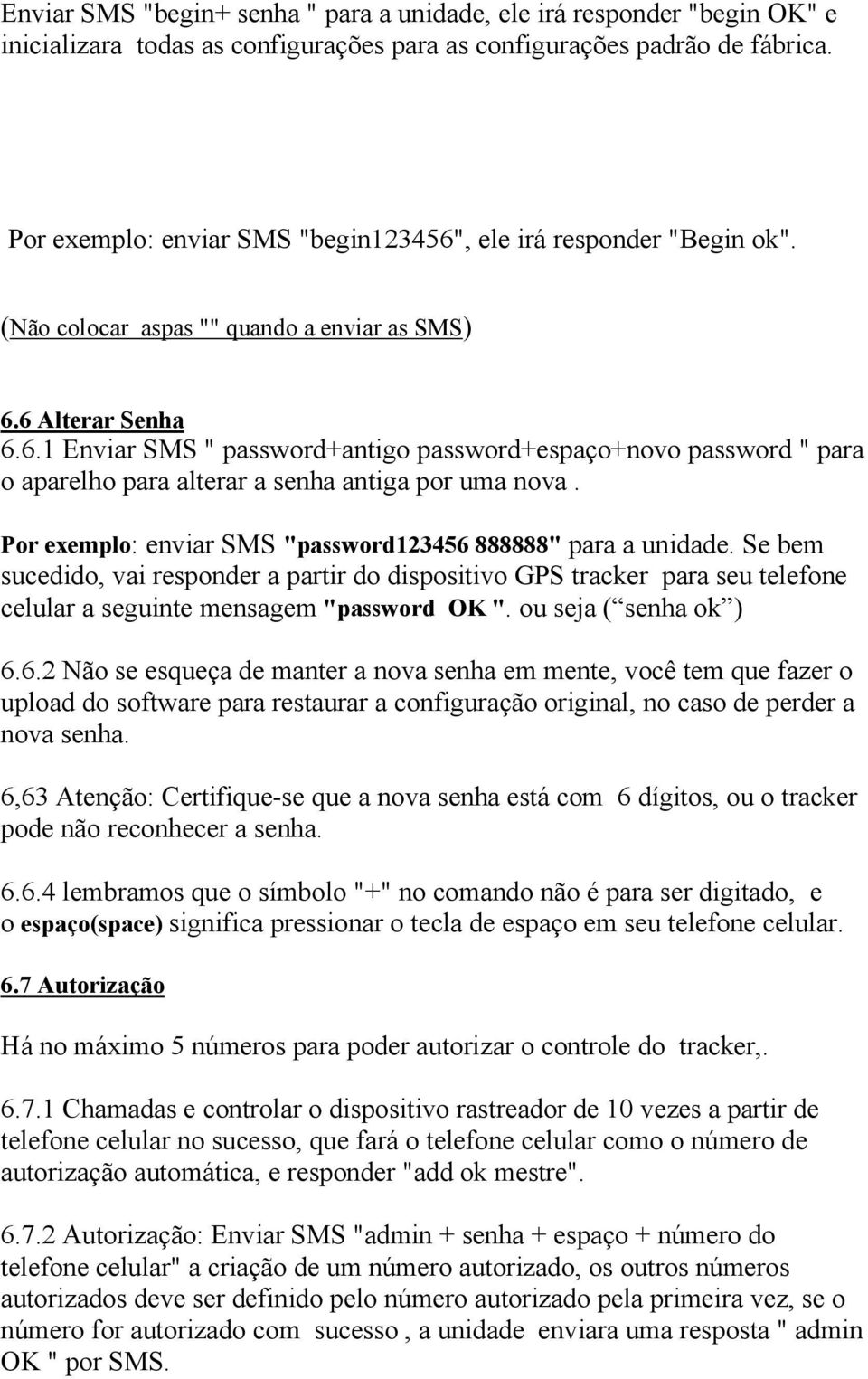 Por exemplo: enviar SMS "password123456 888888" para a unidade. Se bem sucedido, vai responder a partir do dispositivo GPS tracker para seu telefone celular a seguinte mensagem "password OK ".