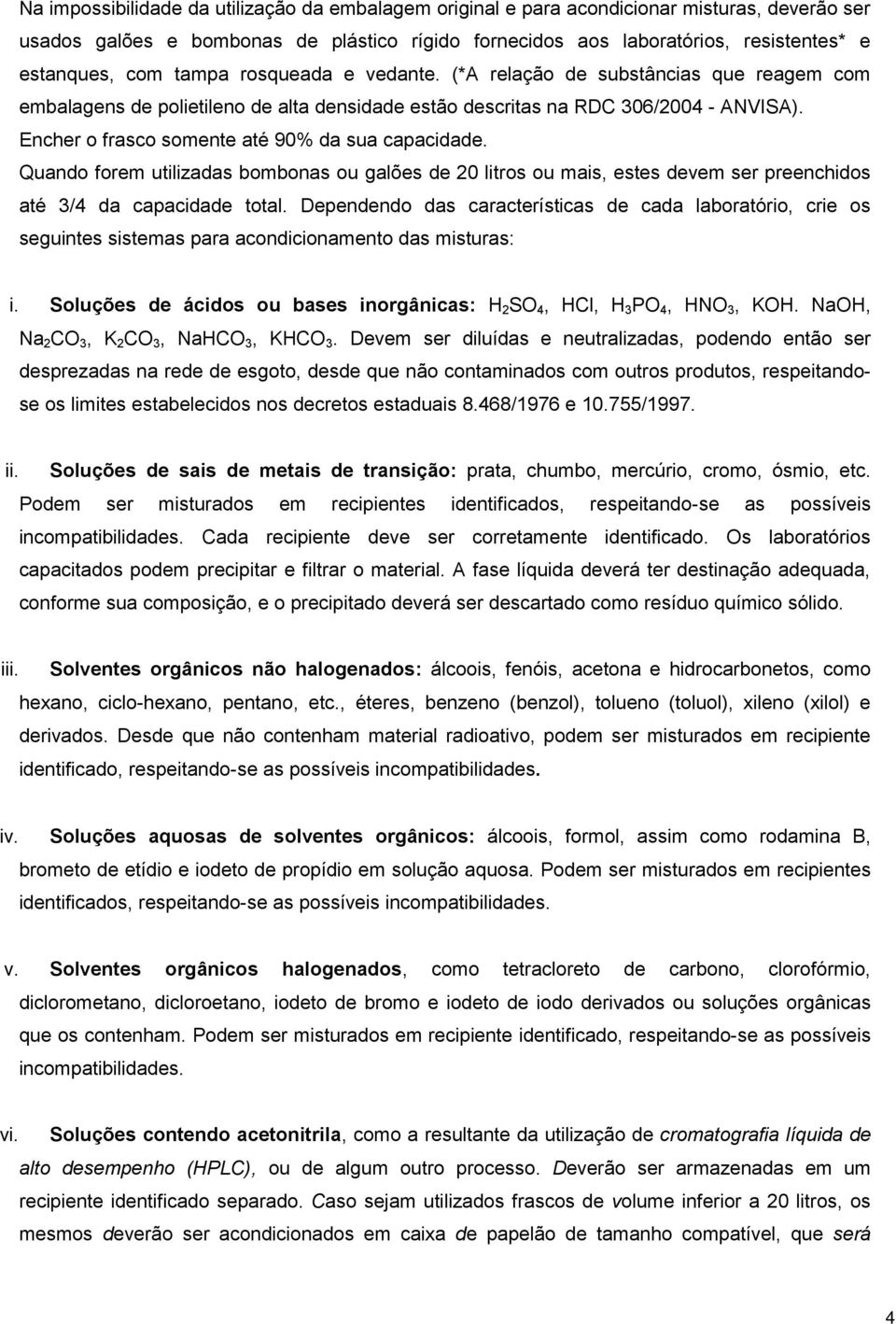 Encher o frasco somente até 90% da sua capacidade. Quando forem utilizadas bombonas ou galões de 20 litros ou mais, estes devem ser preenchidos até 3/4 da capacidade total.