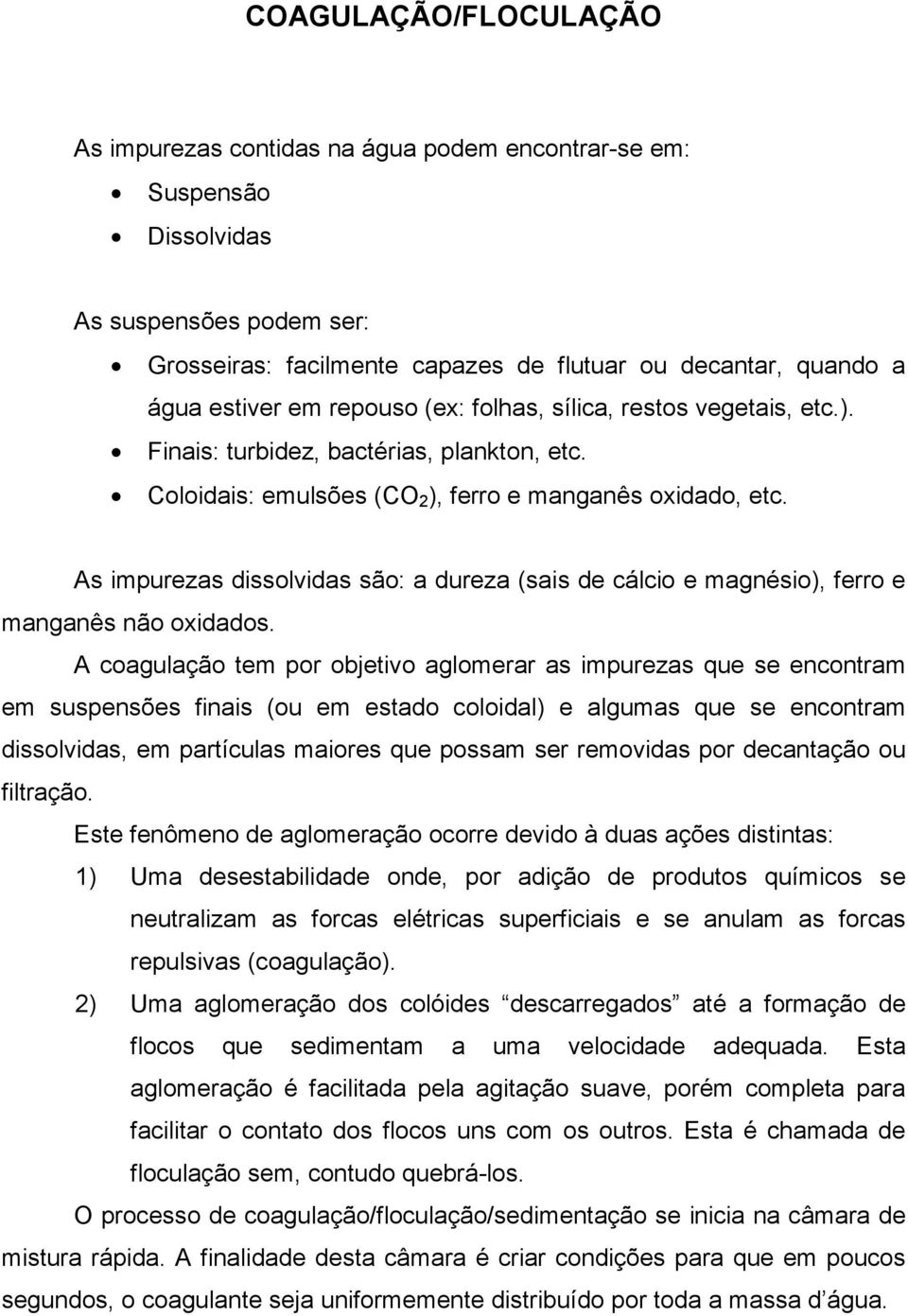 As impurezas dissolvidas são: a dureza (sais de cálcio e magnésio), ferro e manganês não oxidados.