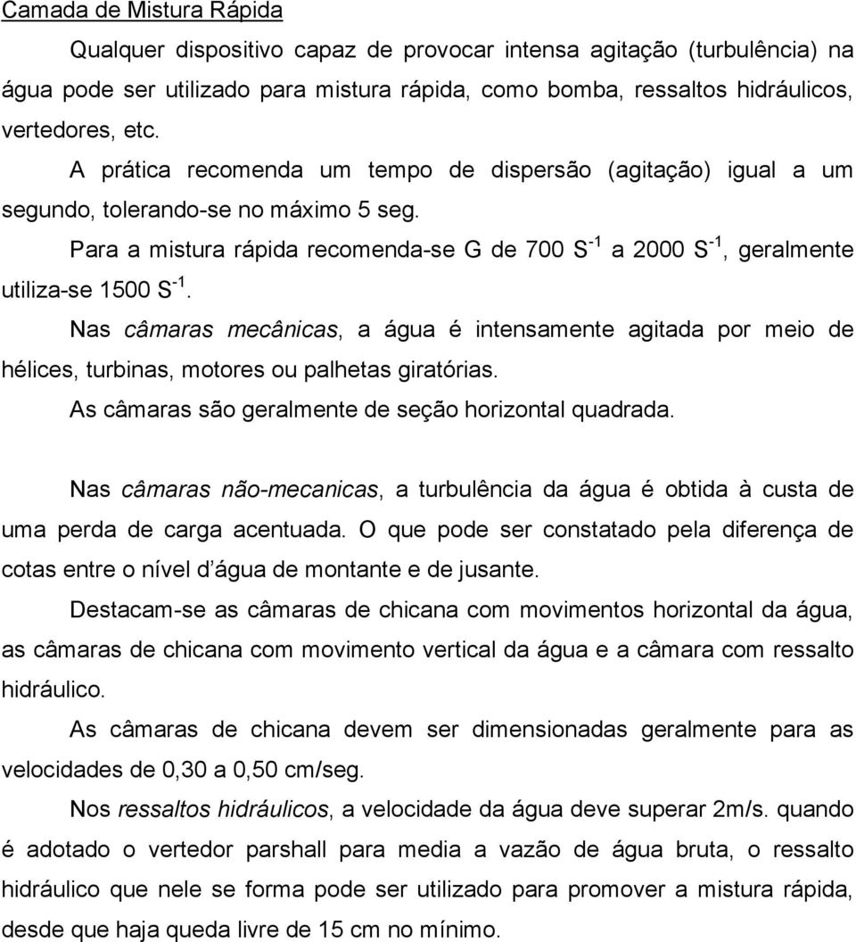 Nas câmaras mecânicas, a água é intensamente agitada por meio de hélices, turbinas, motores ou palhetas giratórias. As câmaras são geralmente de seção horizontal quadrada.