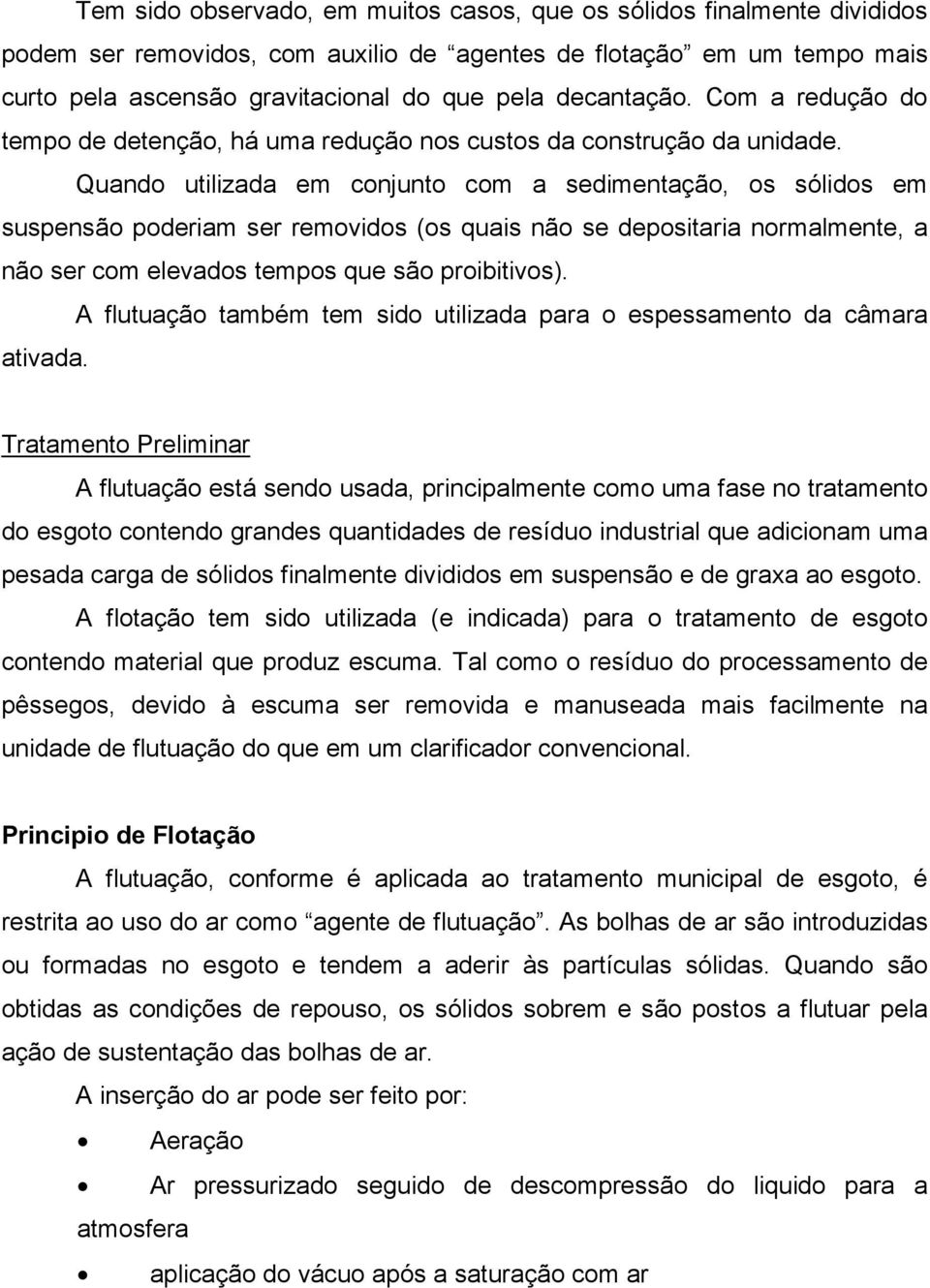 Quando utilizada em conjunto com a sedimentação, os sólidos em suspensão poderiam ser removidos (os quais não se depositaria normalmente, a não ser com elevados tempos que são proibitivos).