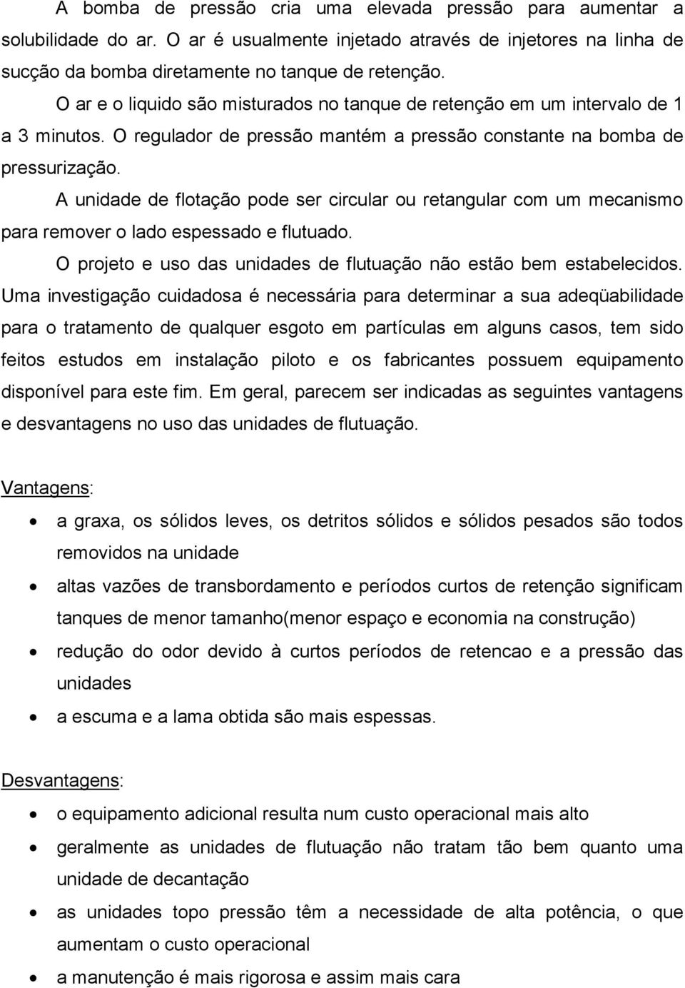 A unidade de flotação pode ser circular ou retangular com um mecanismo para remover o lado espessado e flutuado. O projeto e uso das unidades de flutuação não estão bem estabelecidos.