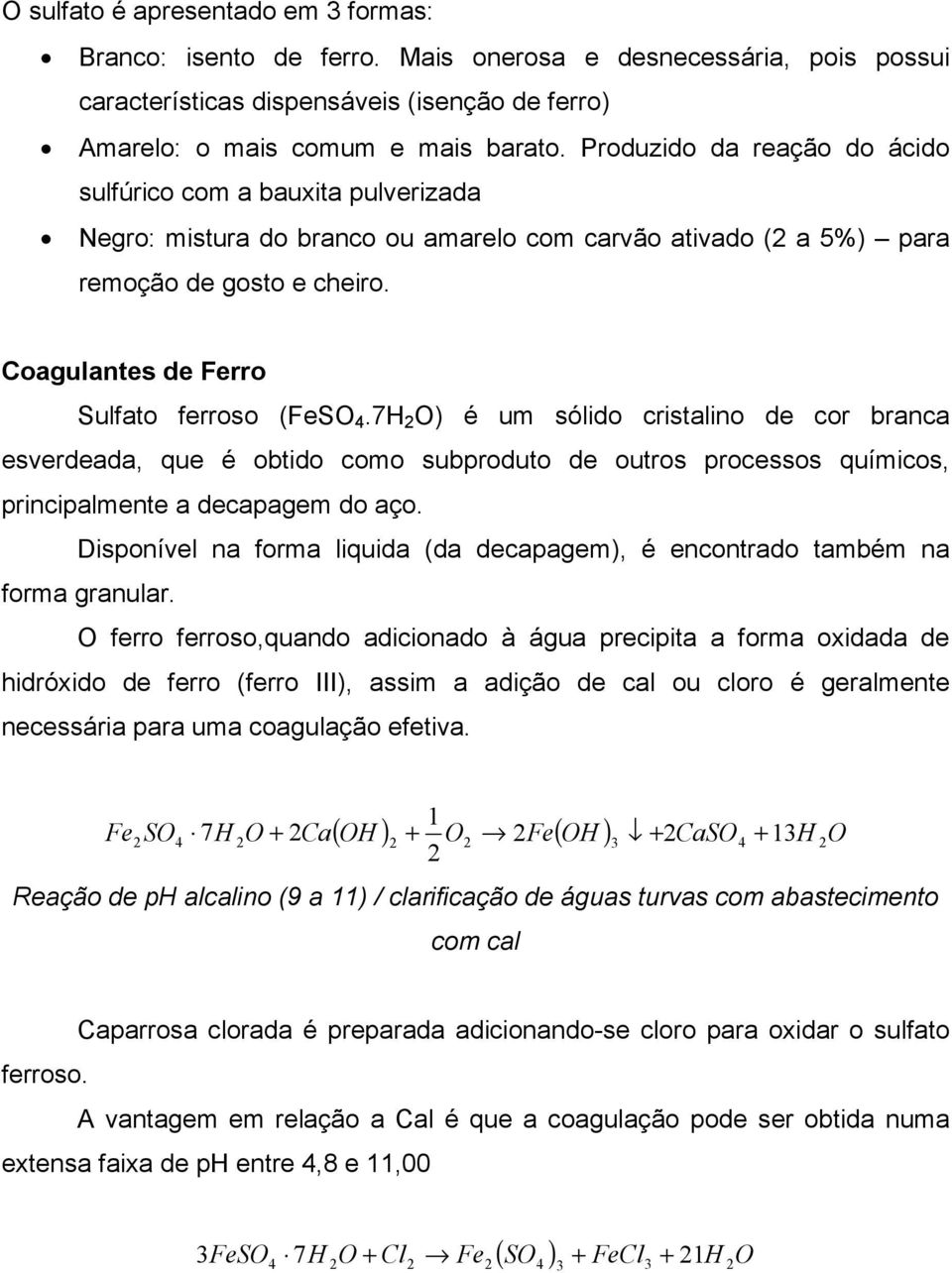 Coagulantes de Ferro Sulfato ferroso (FeSO 4.7H 2 O) é um sólido cristalino de cor branca esverdeada, que é obtido como subproduto de outros processos químicos, principalmente a decapagem do aço.